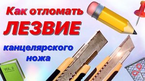 Как отломить лезвие у канцелярского ножа / ДВА СПОСОБА