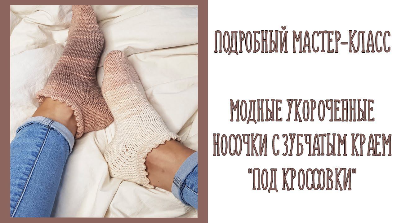 МК | МОДНЫЕ УКОРОЧЕННЫЕ НОСОЧКИ С ЗУБЧАТЫМ КРАЕМ "ПОД КРОССОВКИ" СПИЦАМИ смотреть онлайн