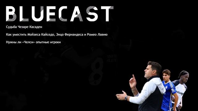 Будущее КАСАДЕИ / Как совместить ЭНЦО, КАЙСЕДО и ЛАВИЮ / Нужны ли ЧЕЛСИ опытные игроки / Bluecast