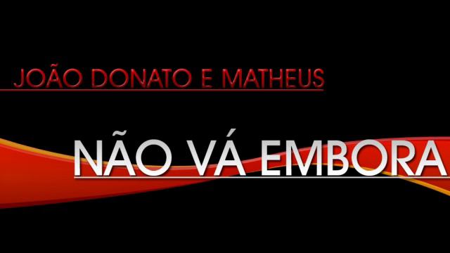 João donato e Matheus - Não vá embora смотреть онлайн