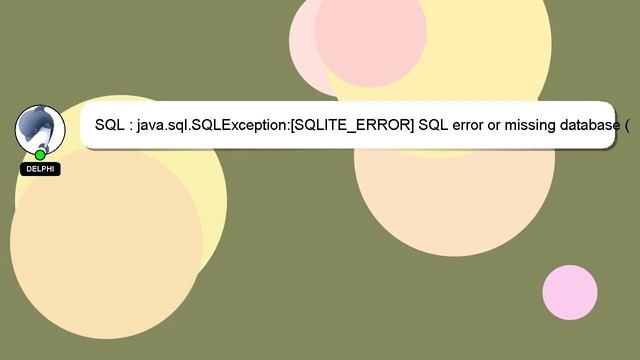 SQL : Java.sql.SQLException:[SQLITE_ERROR] SQL Error Or Missing Database (near 