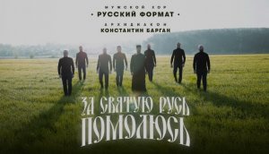 Мужской хор "Русский формат" - За святую Русь помолюсь