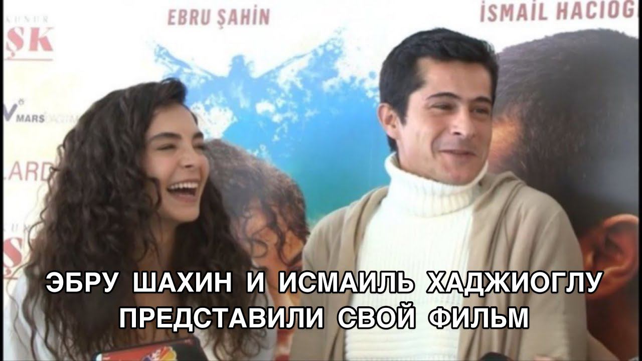 ЭБРУ ШАХИН И ИСМАИЛ ХАДЖИОГЛУ ПРЕДСТАВИЛИ СВОЙ ФИЛЬМ. Эбру Шахин. Ebru Şahin. İsmail Hacioğlu .