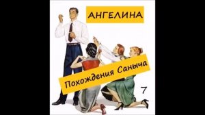 Ангелина ПОХОЖДЕНИЯ САНЫЧА. Часть 7
