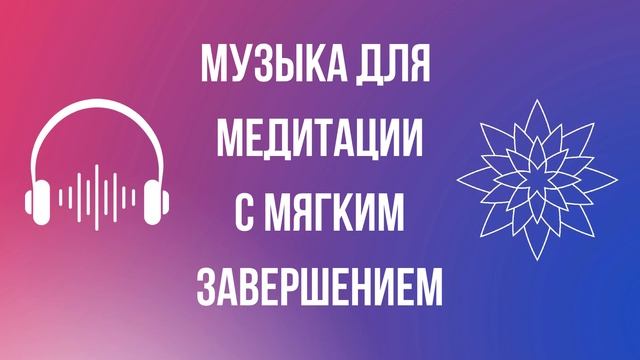 Идеальная музыка для медитации на 10 минут. Заканчивается плавно для лёгкого и плавного выхода смотреть онлайн