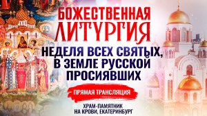 БОЖЕСТВЕННАЯ ЛИТУРГИЯ. НЕДЕЛЯ ВСЕХ СВЯТЫХ, В ЗЕМЛЕ РУССКОЙ ПРОСИЯВШИХ