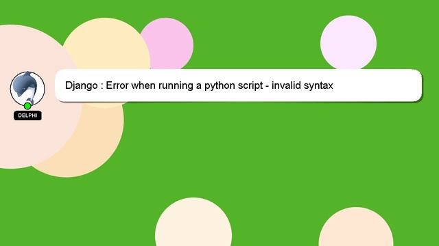 Django : Error when running a python script - invalid syntax смотреть онлайн