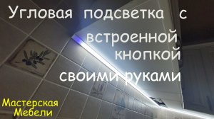 Подсветка для угловой кухни с сенсором (встроенной кнопкой) своими руками