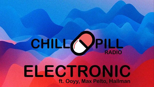 Chill Pill Radio - Electronic Ft. Ooyy, Max Pelto And Hallman - Relax And Chill