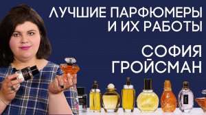Выдающиеся парфюмеры и их творения: София Гройсман