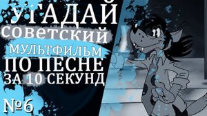 УГАДАЙ СОВЕТСКИЕ МУЛЬТФИЛЬМЫ ПО ПЕСНЕ ЗА 10 СЕКУНД №6