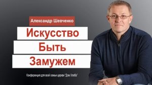 Александр Шевченко - Искусство быть Замужем │Проповеди христианские