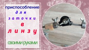 приспособление для заточки в линзу своими руками
