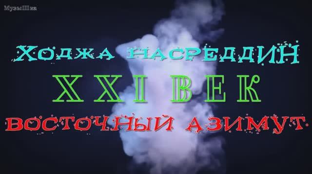 ♫ ХОДЖА НАСРЕДДИН !!! XXI ВЕК !!! ВОСТОЧНЫЙ АЗИМУТ !!!.mp4 смотреть онлайн