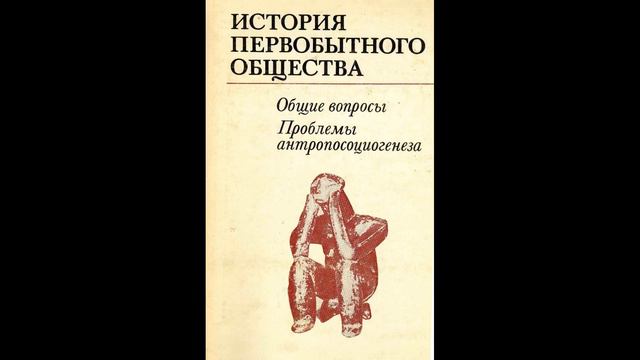 История первобытного общества (Ю. Бромлей и др) Том 1. Глава 5. Становление человеческого общества смотреть онлайн