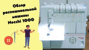 Обзор распошивальной машины Necchi 1000