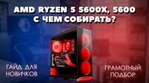 AMD Ryzen 5 5600X, 5600 с чем собирать. Грамотный подбор комплектующих для пк к процессорам AMD Ryze