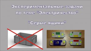 Экспериментальные задачи по теме "Электричество". "Серые ящики".