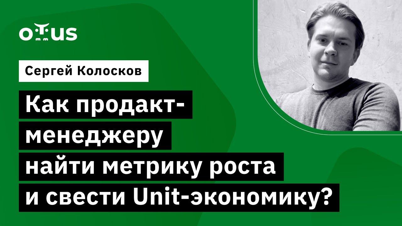 Как продакт-менеджеру найти метрику роста и свести Unit-экономику? // «Product Manager IT проектов» смотреть онлайн