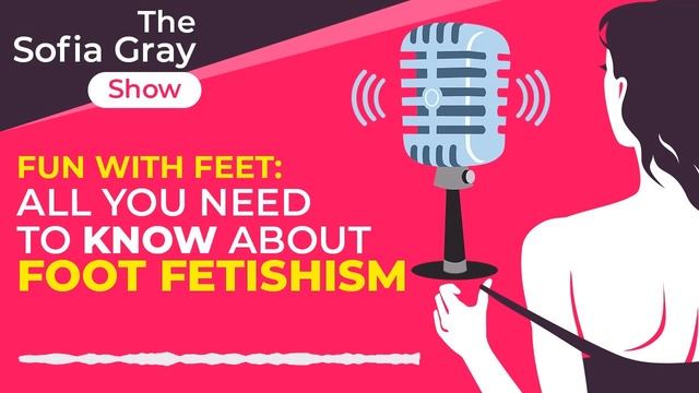 FUN WITH FEET: All You Need To Know About Foot Fetishism - The Sofia Gray Show смотреть онлайн