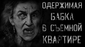 ОДЕРЖИМАЯ СТАРУХА | страшные истории | ужасы | мистика