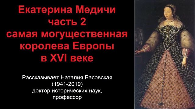 Екатерина Медичи - могущественная королева Европы. Часть 2 (рассказывает Наталия Басовская)