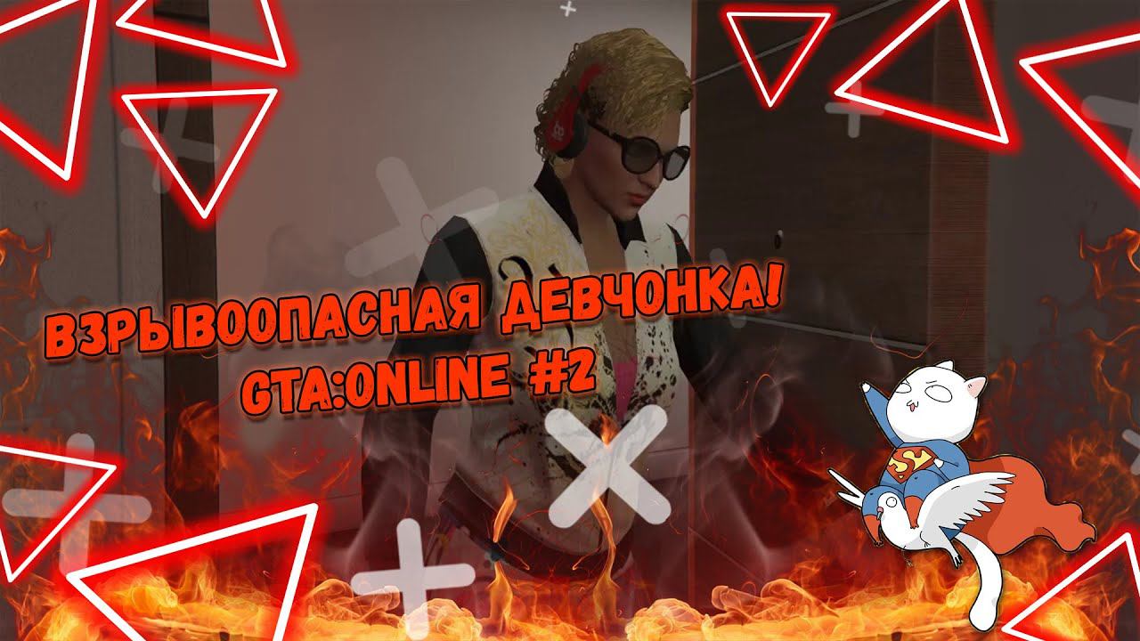 Взрывоопасная девчонка!- GTA:ONLINE #2