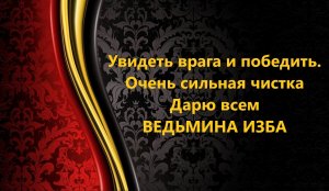 УВИДЕТЬ ВРАГА И ПОБЕДИТЬ..ОЧЕНЬ СИЛЬНАЯ ЧИСТКА..ДАРЮ ВСЕМ..АВТОР: ИНГА ХОСРОЕВА