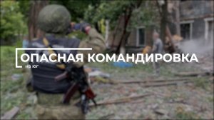 ОПАСНАЯ КОМАНДИРОВКА НА ЮГ