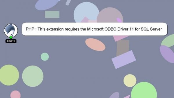 PHP : This extension requires the Microsoft ODBC Driver 11 for SQL Server to communicate with SQL S