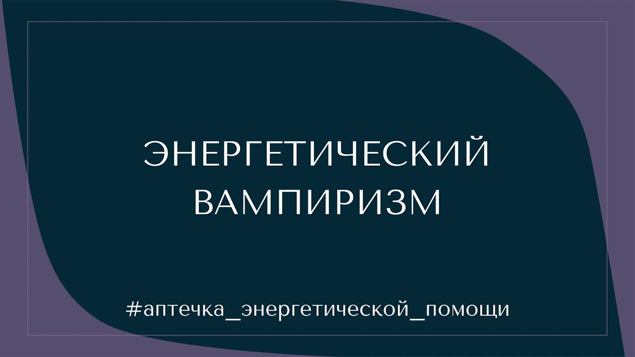 #2 ЭНЕРГЕТИЧЕСКАЯ ГИГИЕНА. ЭНЕРГЕТИЧЕСКИЙ ВАМПИРИЗМ #аптечка_энергетической_помощи смотреть онлайн