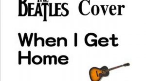 When I Get Home - Beatles Cover