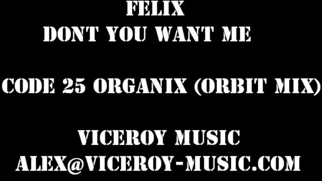 FELIX "DONT YOU WANT ME" CODE 25 ORGANIX ORBIT REMIX смотреть онлайн