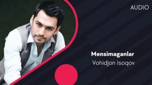 Vohidjon Isoqov - Mensimaganlar | Вохиджон Исоков - Менсимаганлар (AUDIO)