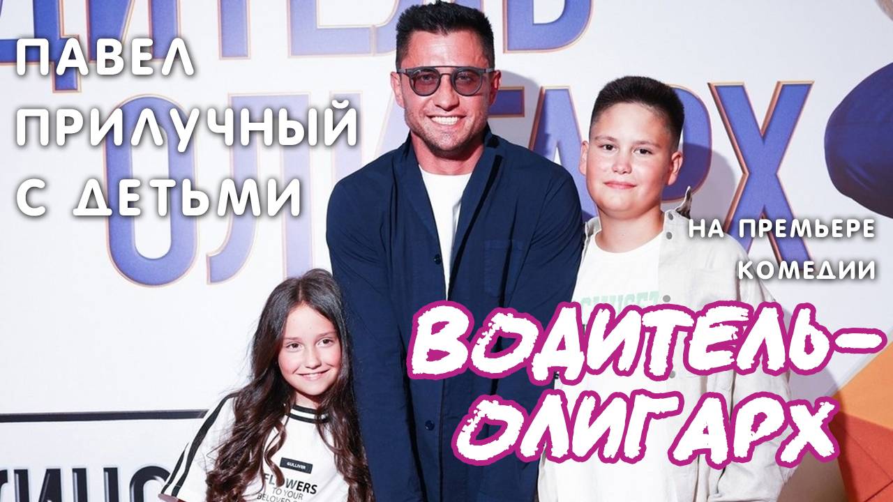 Павел Прилучный с детьми на премьере комедии "ВОДИТЕЛЬ-ОЛИГАРХ". Уже в кино! смотреть онлайн