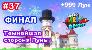37 - Темнейшая сторона Луны. ФИНАЛ. + 999 Лун. Super Mario Odyssey.