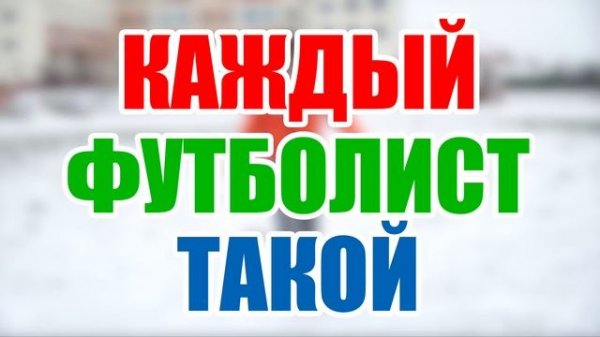 КАЖДЫЙ ФУТБОЛИСТ ТАКОЙ 3