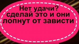 Нет удачи? Сделай это и они лопнут от зависти