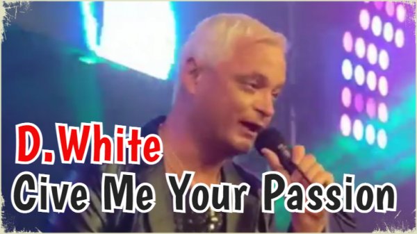 D.White - Give Me Your Passion (Mexico City, Live). NEW ITALO DISCO, Euro Disco, Europop, Super HIT