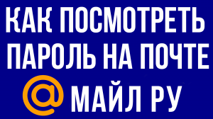 КАК ПОСМОТРЕТЬ ПАРОЛЬ НА ПОЧТЕ МАЙЛ