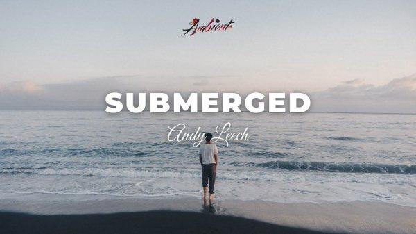 Andy Leech - Submerged [atmospheric downtempo ambient]