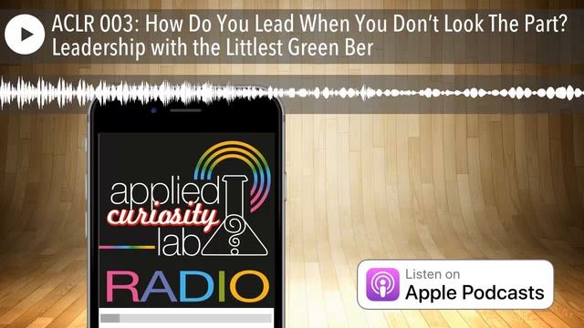 ACLR 003: How Do You Lead When You Don’t Look The Part? Leadership with the Littlest Green Bere смотреть онлайн