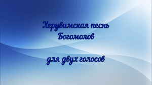 Херувимская песнь. Богомолов. Для двух голосов.