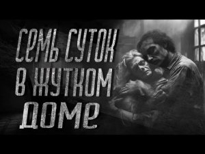 СЕМЬ СУТОК В ЖУТКОМ ДОМЕ | СТРАШИЛКИ НА НОЧЬ | СТРАШНЫЕ ИСТОРИИ