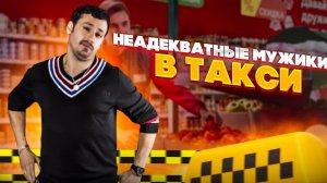 Я мужик и мне все должны! Неадекватные пассажиры такси мужского рода.