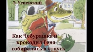 Как Чебурашка и крокодил Гена собирались в отпуск.  Эдуард Успенский.  Аудиосказка.