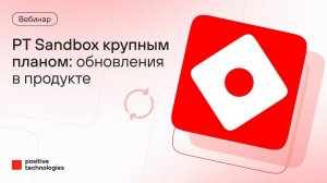 PT Sandbox крупным планом: обновления в продукте