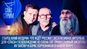 СТАРЕЦ ИЛИЙ НОЗДРИН: ЧТО ЖДЁТ РОССИЮ?/ОСВОБОЖДЕНИЕ ИЗ ПЛЕНА СБУ: ПРАВОСЛАВНЫЙ ПИСАТЕЛЬ ЯН ТАКСЮР