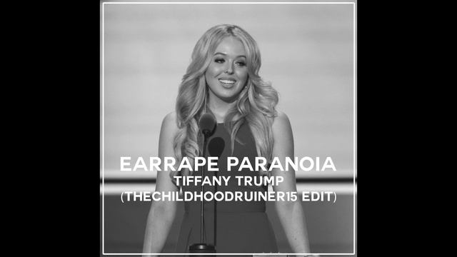 Tiffany Trump - Earrape Paranoia (Edited By TheChildhoodRuiner15)