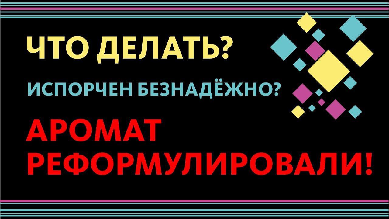 РЕФОРМУЛИРОВКА АРОМАТОВ: ИСПОРТИЛИ, ПЕРЕБРАЛИ? КАК БЫТЬ? ЧТО КУПИТЬ? смотреть онлайн